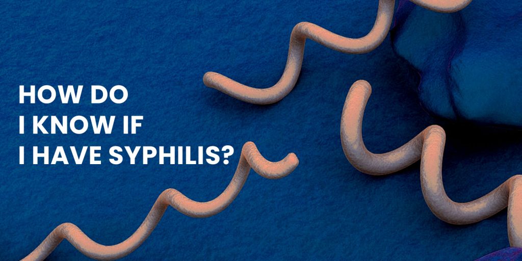  HOW DO I KNOW IF I HAVE SYPHILIS?